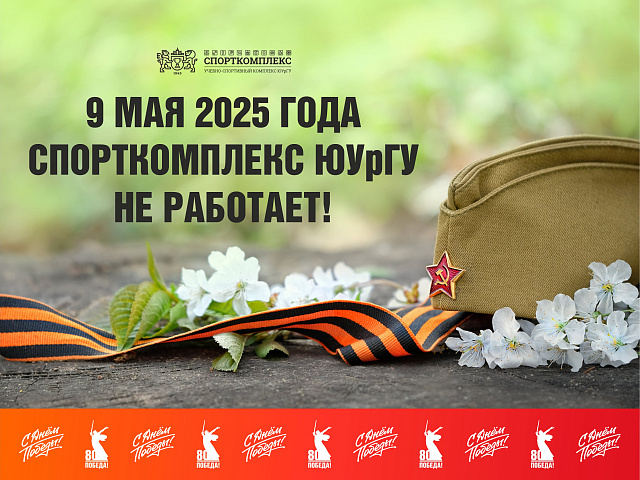 9 МАЯ 2025г. СПОРТКОМПЛЕКС ЮУрГУ НЕ РАБОТАЕТ